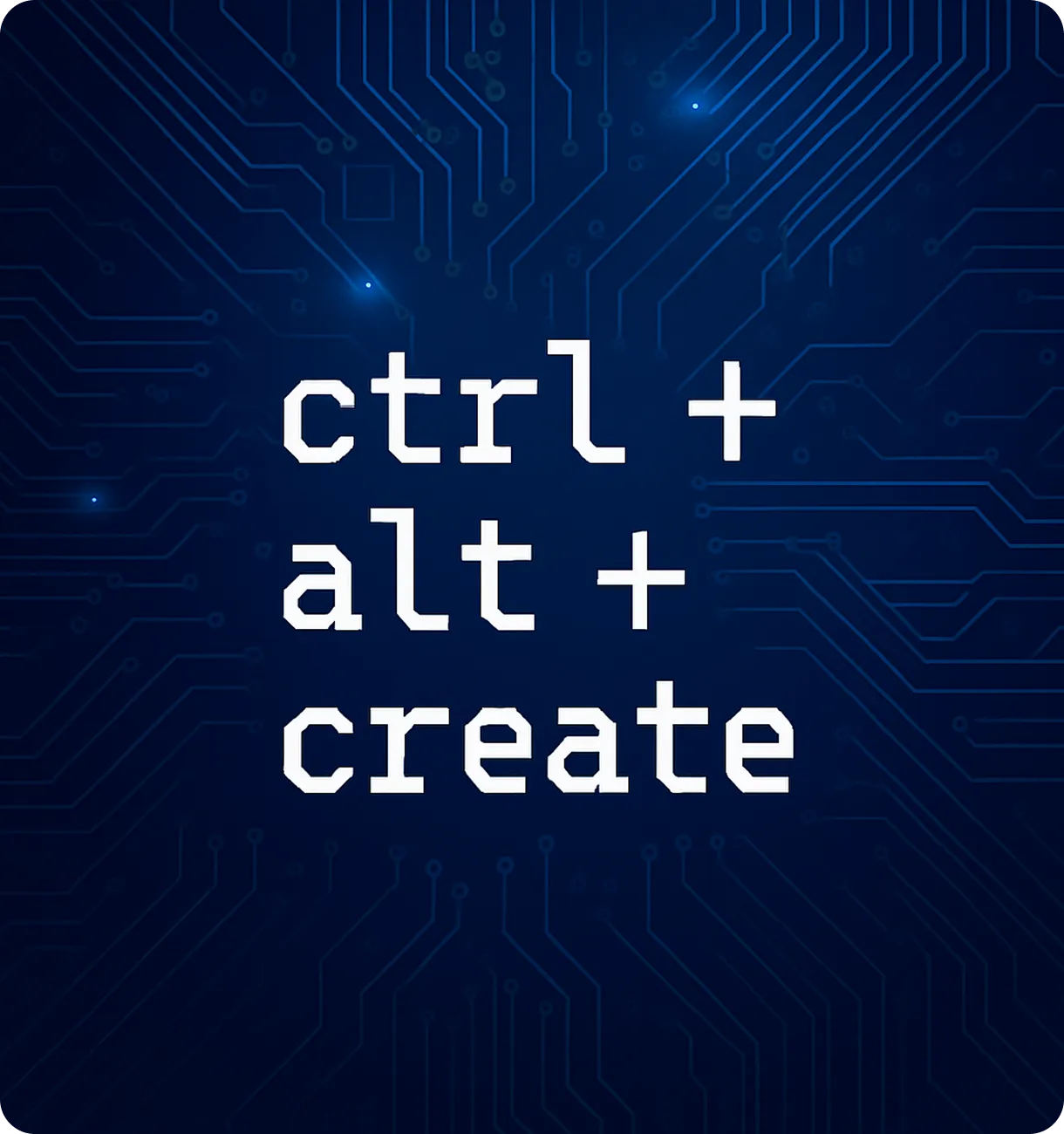Ctrl + Alt + Create: The New Rules of  Generative AI